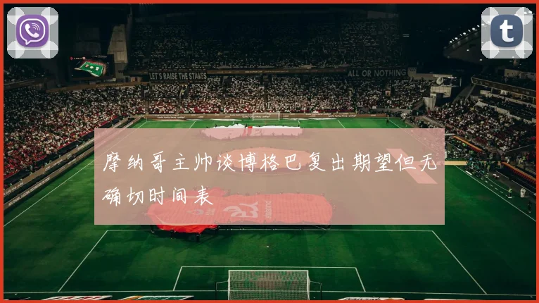 摩纳哥主帅谈博格巴复出期望但无确切时间表